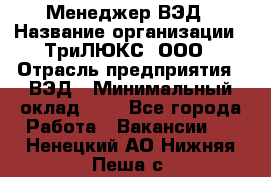 Менеджер ВЭД › Название организации ­ ТриЛЮКС, ООО › Отрасль предприятия ­ ВЭД › Минимальный оклад ­ 1 - Все города Работа » Вакансии   . Ненецкий АО,Нижняя Пеша с.